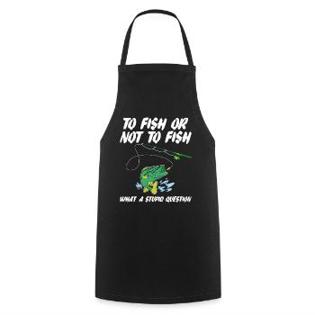 Funny Fishing Saying To Fish Or Not To Fish Humor - Cooking Apron - black - Front - AI Model Male 185 dark (185cm)