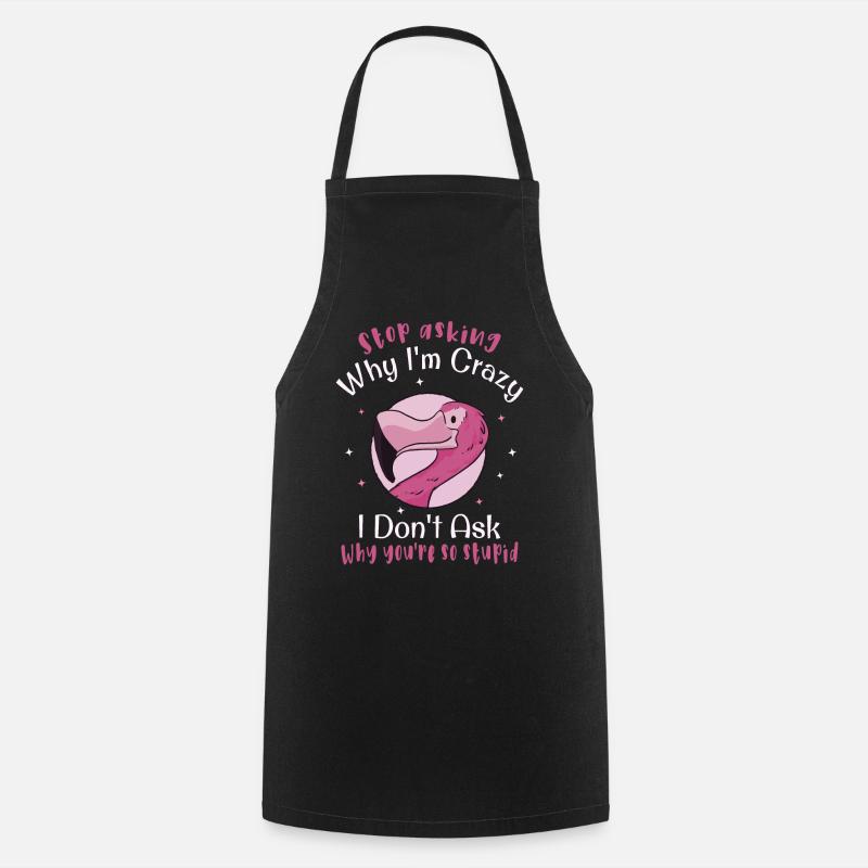 Stop asking why I'm crazy Funny flamingo - Cooking Apron - black