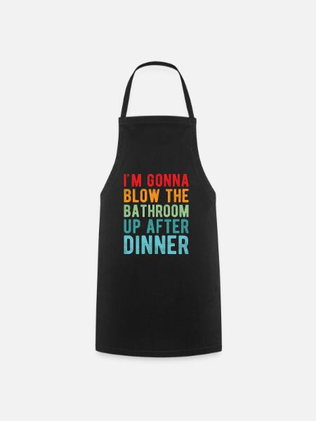 I am going to Blow The Bathroom Up After Dinner - Cooking Apron - black