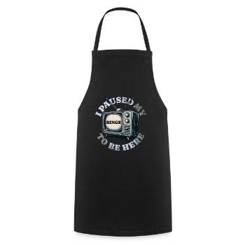 I paused my binge to be here - - Cooking Apron - black - Front - AI Model Male 185 dark (185cm)