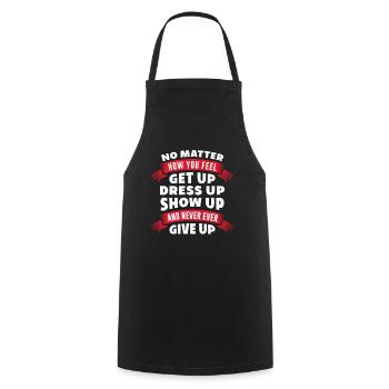 No Matter how you feel get up dress up show up and - Cooking Apron - black - Front - AI Model Male 185 dark (185cm)