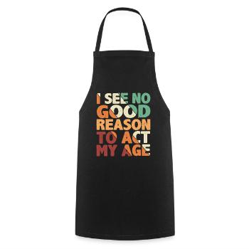 I See No Good Reason To Act My Age 4 - Cooking Apron - black - Front - AI Model Male 185 dark (185cm)