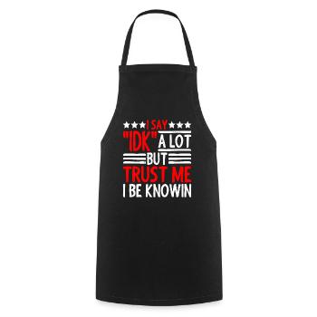 I Say "IDK" A Lot But Trust Me, I Be Knowin 28 - Cooking Apron - black - Front - AI Model Male 185 dark (185cm)