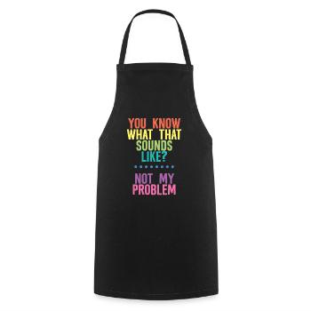 You Know What That Sounds Like, Not My Problem 4 - Cooking Apron - black - Front - AI Model Male 185 dark (185cm)