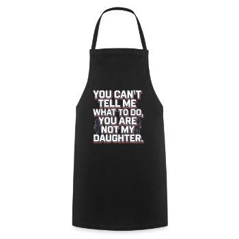 You cant't tell me what to do you are not my daugh - Cooking Apron - black - Front - AI Model Male 185 dark (185cm)