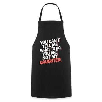 You cant't tell me what to do you not my daughter - Cooking Apron - black - Front - AI Model Male 185 dark (185cm)