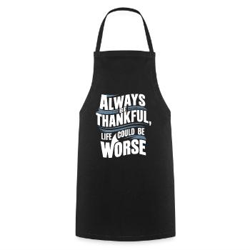 Always be thankful life could be worse - Cooking Apron - black - Front - AI Model Male 185 dark (185cm)