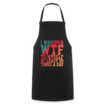 I Whisper WTF To Myself At Least 20 Times A Day 2 - Cooking Apron - black - Front - AI Model Male 185 dark (185cm)