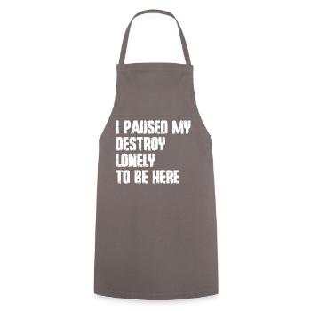 I Paused My Destroy Lonely To Be Here - Cooking Apron - grey - Front - AI Model Male 185 dark (185cm)