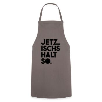 Jetz ischs halt so - Kochschürze - Grau - Vorne - AI Model Male 185 dark (185cm)