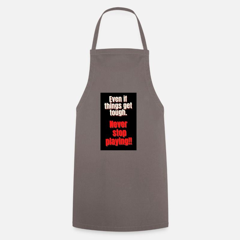 EVEN IT THINGS GET TOUGH. NEVER STOP PLAYING - Cooking Apron - grey