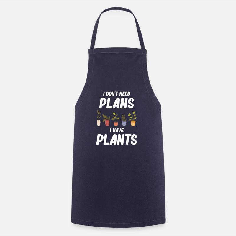 I don't need plans, I have plants - Cooking Apron - navy