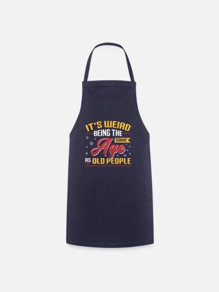 It's Weird Being The Same Age As Old People - Cooking Apron - navy