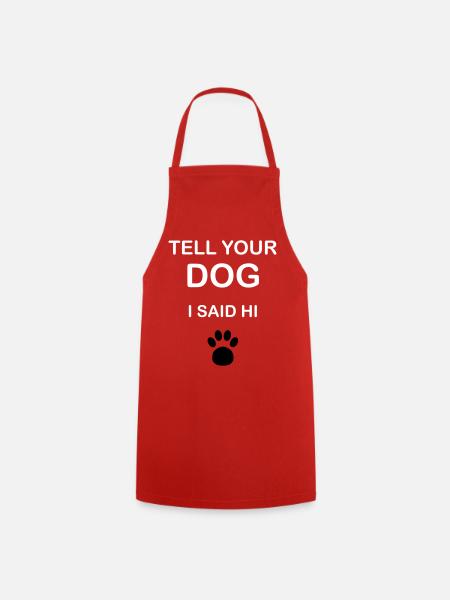 Dog Owners - "Tell Your Dog I Said Hi" - Cooking Apron - red