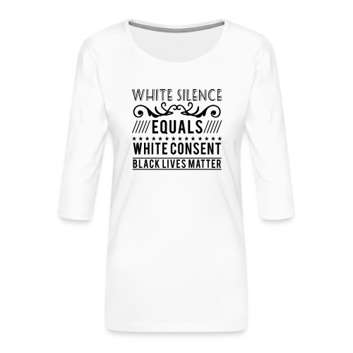 White silence equals white consent black lives - Frauen Premium 3/4-Arm Shirt