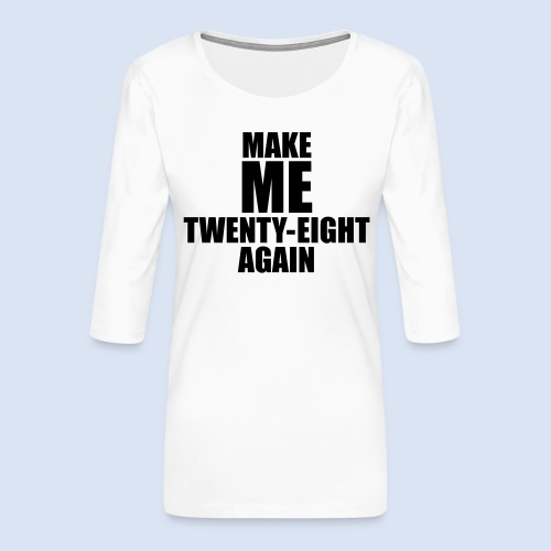 Make Me 28 again #Geburtstag #foreveryoung #girls - Frauen Premium 3/4-Arm Shirt