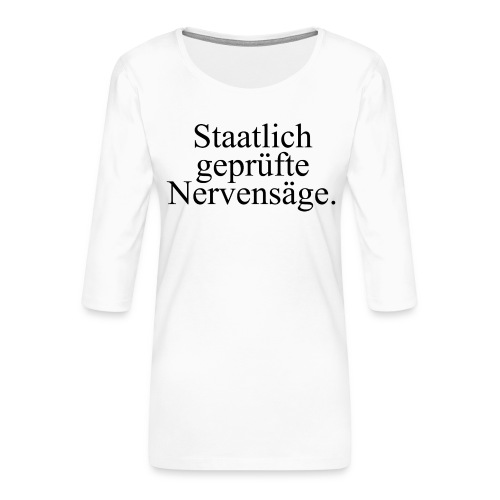 Staatlich geprüfte Nervensäge - Frauen Premium 3/4-Arm Shirt