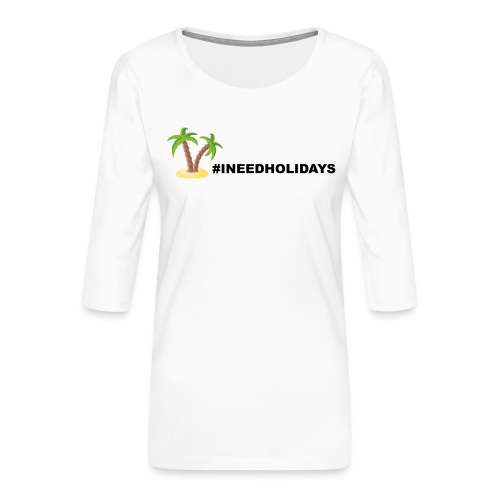 INEEDHOLIDAYS - Frauen Premium 3/4-Arm Shirt