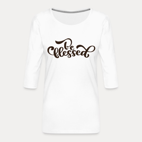 Be blessed - Frauen Premium 3/4-Arm Shirt
