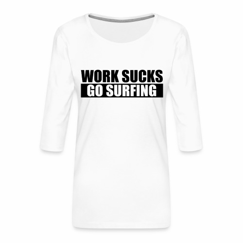 work_sucks_go_surf - Camiseta premium de manga 3/4 para mujer