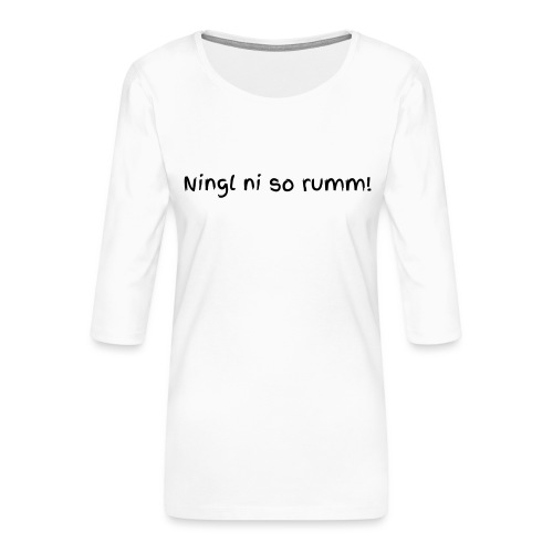 ningl ni so rumm - Frauen Premium 3/4-Arm Shirt