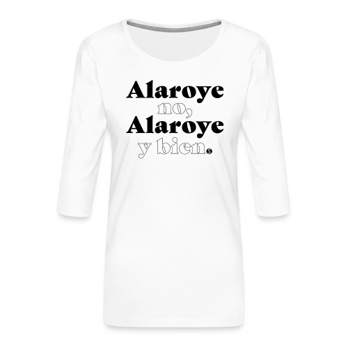 Alaroye no, Alaroye y bien (El Niño y la verdad) - Frauen Premium 3/4-Arm Shirt