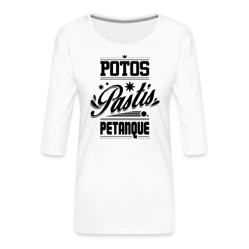 POTOS PASTIS PETANQUE - T-shirt Premium manches 3/4 Femme