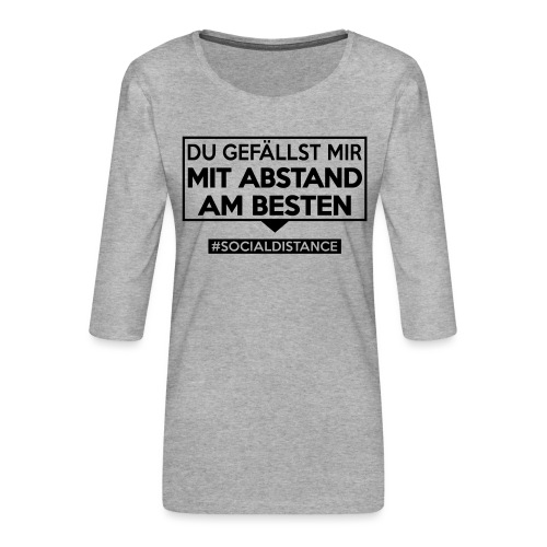 Du gefällst mir mit ABSTAND am Besten - sdShirt.de - Frauen Premium 3/4-Arm Shirt