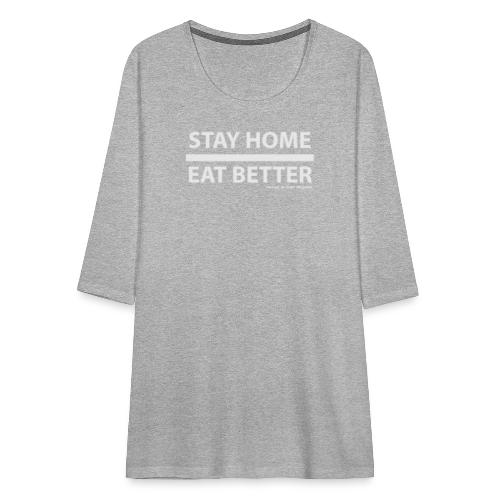 Stay Home / Eat Better - Frauen Premium 3/4-Arm Shirt