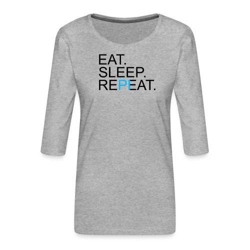 Eat Sleep Repeat PI Mathe Hell - Frauen Premium 3/4-Arm Shirt