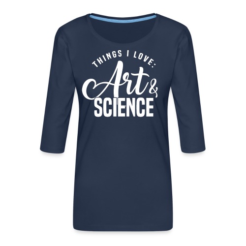 Kunst und Wissenschaft - Dinge, die ich LIEBE! - Frauen Premium 3/4-Arm Shirt