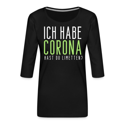 Ich habe Corona hast du Limetten - Frauen Premium 3/4-Arm Shirt