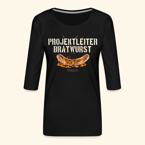 Grill Spruch Projektleiter Bratwurst - Frauen Premium 3/4-Arm Shirt