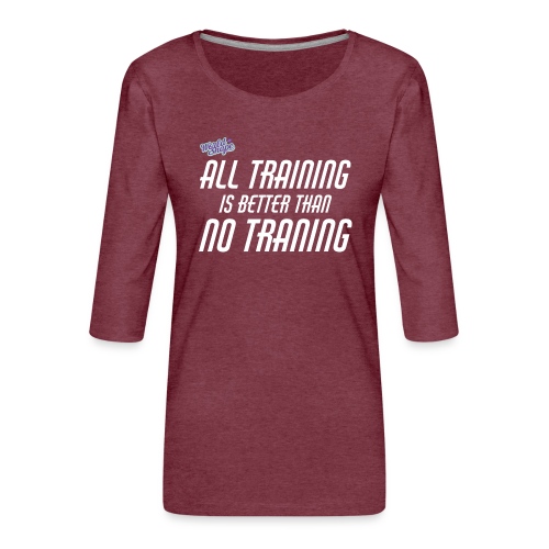 All Training Is Better Than No Training - Premium-T-shirt med 3/4-ärm dam