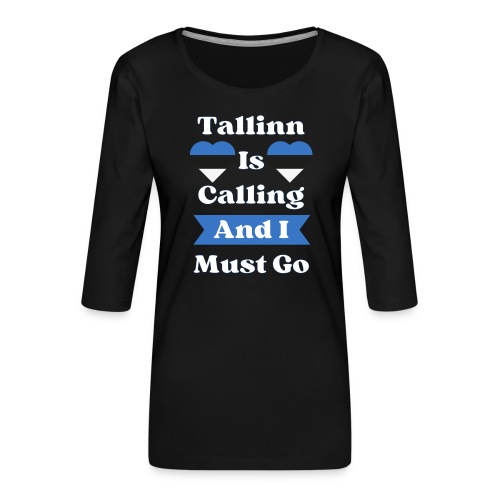 Tallinna kutsuu ja minun pitää mennä - Naisten premium 3/4-hihainen paita