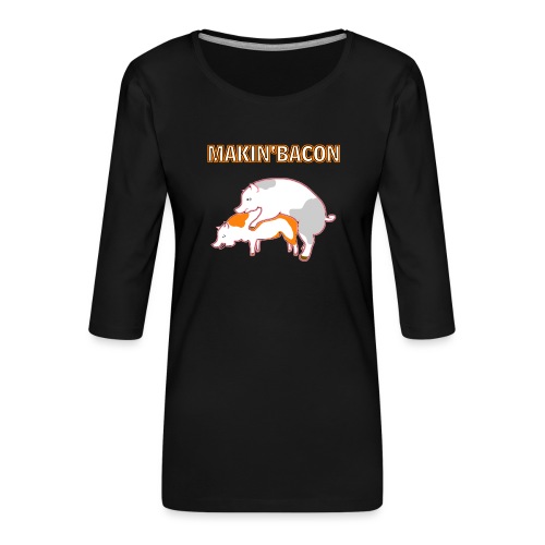 Macin' bacon - Frauen Premium 3/4-Arm Shirt