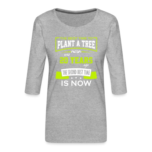 The best time to plant a tree was 20 years ago - Premium T-skjorte med 3/4 erme for kvinner
