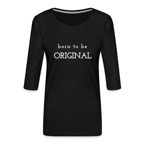 Born to be original / Bestseller / Geschenk - Frauen Premium 3/4-Arm Shirt