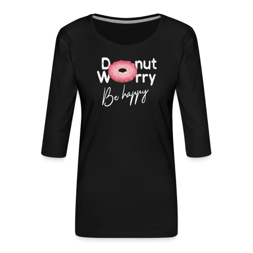 Donut worry - Be happy - Frauen Premium 3/4-Arm Shirt