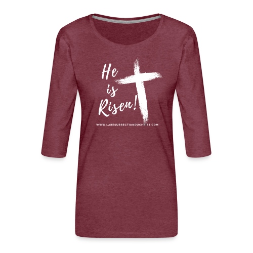 He is Risen ! V2 (Il est ressuscité !) - T-shirt Premium manches 3/4 Femme