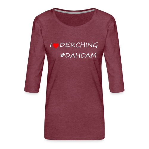 I ❤️ DERCHING #DAHOAM - Frauen Premium 3/4-Arm Shirt