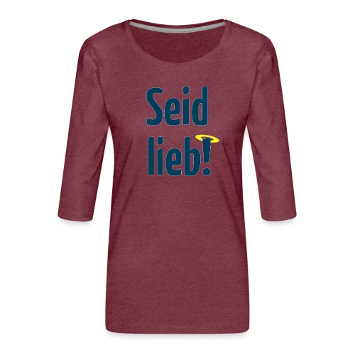 Seid lieb! - Frauen Premium 3/4-Arm Shirt
