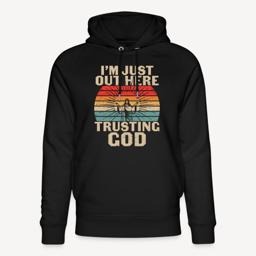 I'M JUST OUT HERE, TRUSTING GOD... - Unisex Organic Hoodie by Stanley & Stella