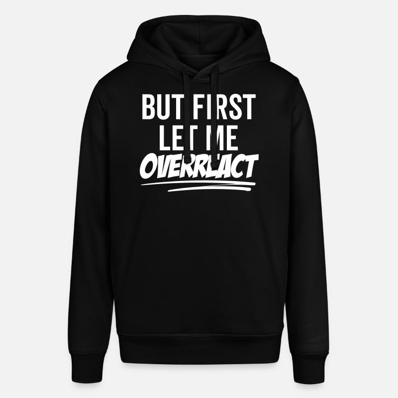 But First Let Me Overreact - Stanley/Stella SOUNDER Unisex Hoodie - black