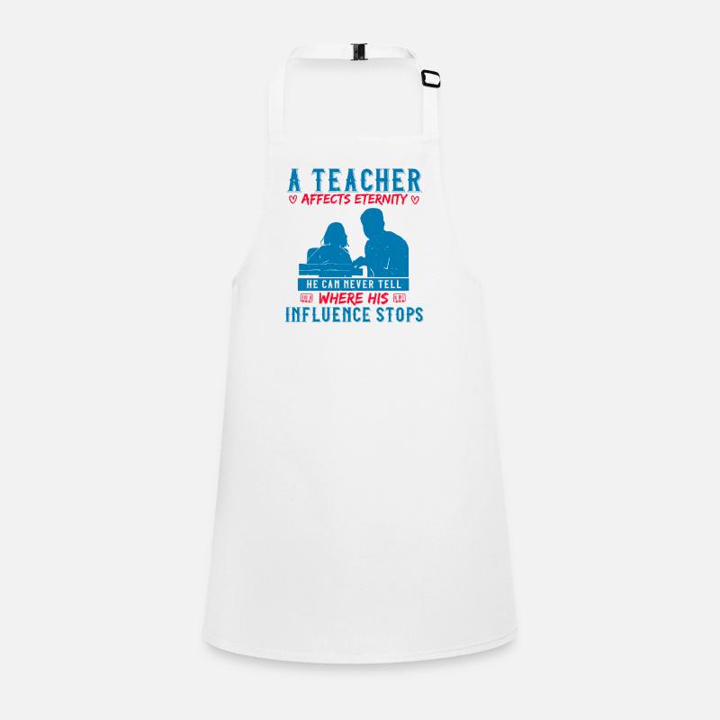 A TEACHER AFFECTS ETERNITY WHER HIS INFLUENCE STOP Children's Apron