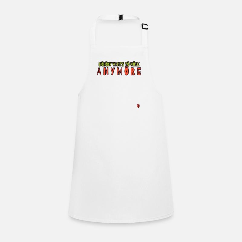 Nobody wants to work anymore Children's Apron