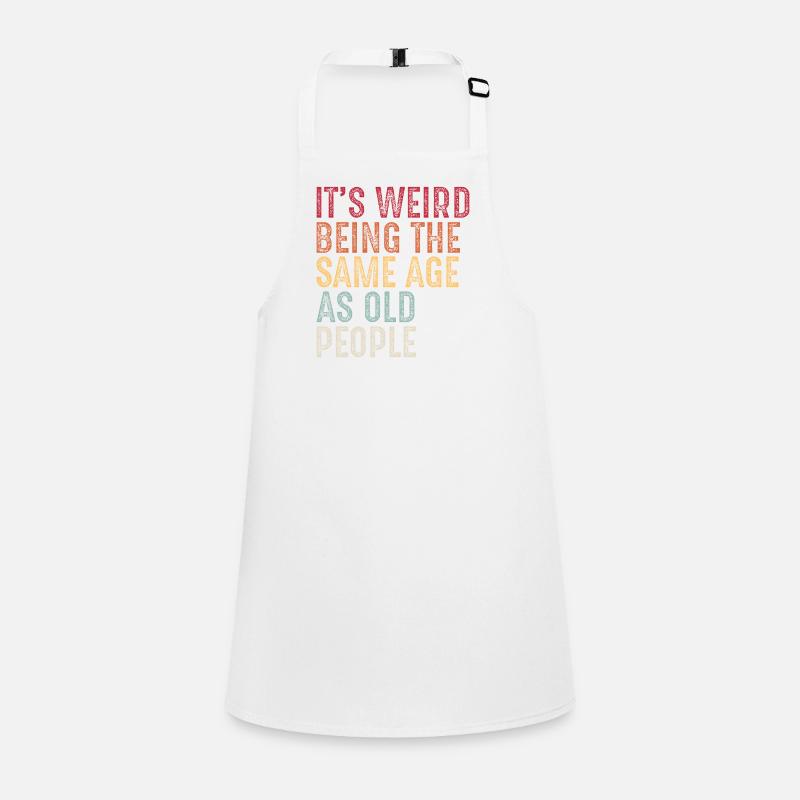 It's weird being the same age as old people Children's Apron