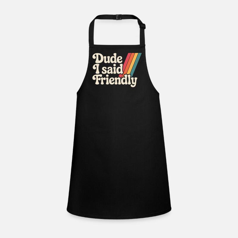 Dude I Said Friendly Children's Apron
