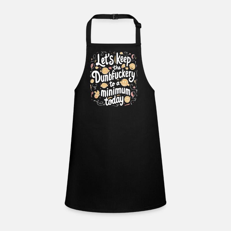 Let s Keep the Dumbfuckery to A Minimum Today Children's Apron