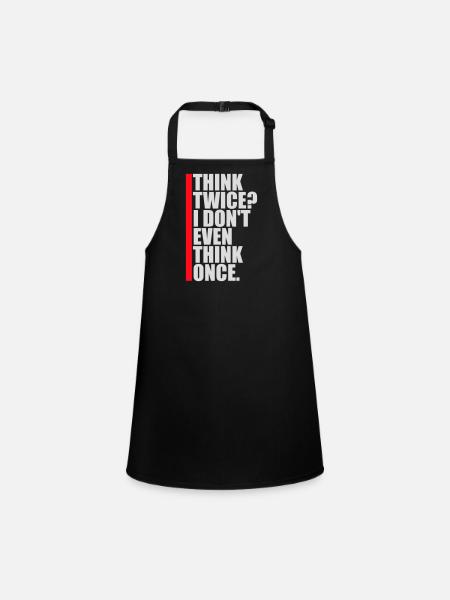 Think Twice? I Don't Even Think Once Lustig Spruch - Schürze für Kinder - Schwarz - Vorne